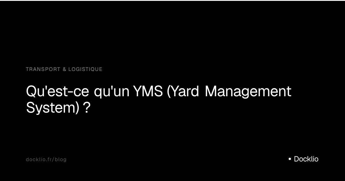 Qu'est-ce qu'un YMS (Yard Management System) ? — Docklio